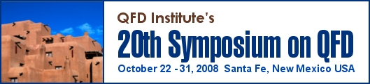 QFD Institute's 20th Symposium on QFD, Oct. 22 - 31, 2008, Santa Fe, New Mexico USA
